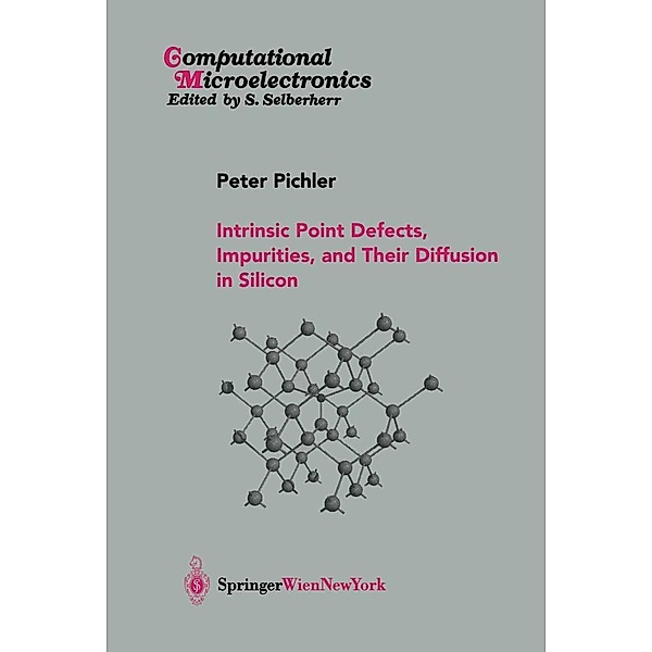Intrinsic Point Defects, Impurities, and Their Diffusion in Silicon / Computational Microelectronics, Peter Pichler