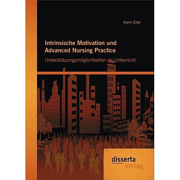 Intrinsische Motivation und Advanced Nursing Practice: Unterstützungsmöglichkeiten im Unterricht, Karin Eder