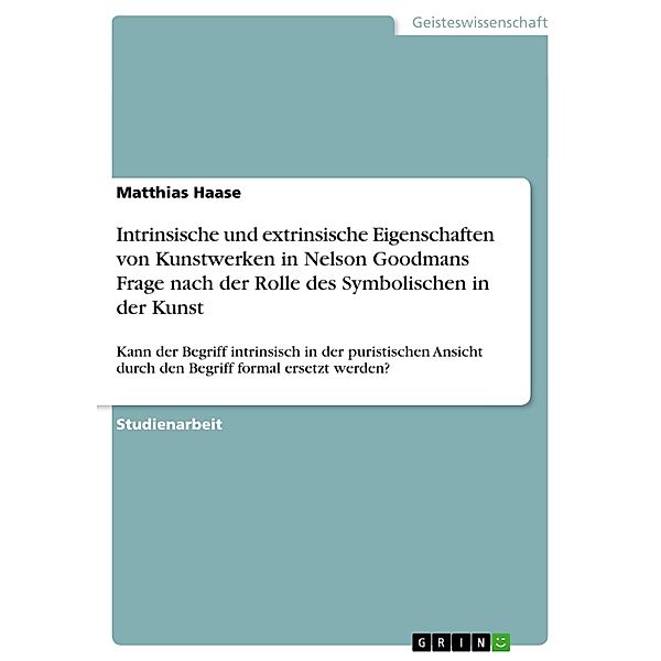 Intrinsische und extrinsische Eigenschaften von Kunstwerken in Nelson Goodmans Frage nach der Rolle des Symbolischen in, Matthias Haase