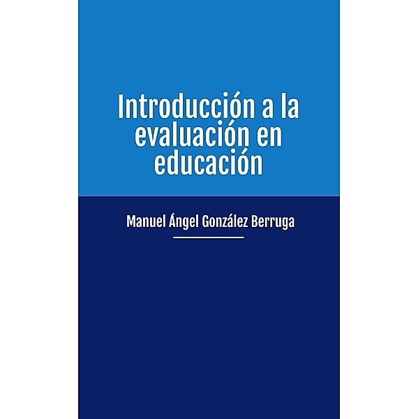 Introducción a la evaluación en educación, Manuel Ángel González Berruga