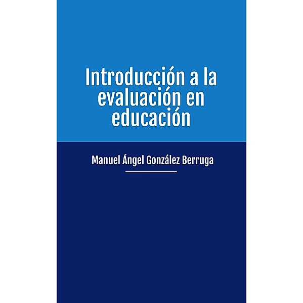 Introducción a la evaluación en educación, Manuel Ángel González Berruga