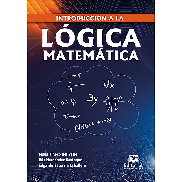Introducción a la lógica matemática / Ciencias Naturales, Jesús Tinoco del Valle, Eric Hernández Sastoque, Edgardo Escorcia Caballero
