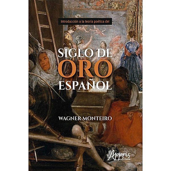 Introducción a La Teoría Poética Del Siglo de Oro Español, Wagner Monteiro