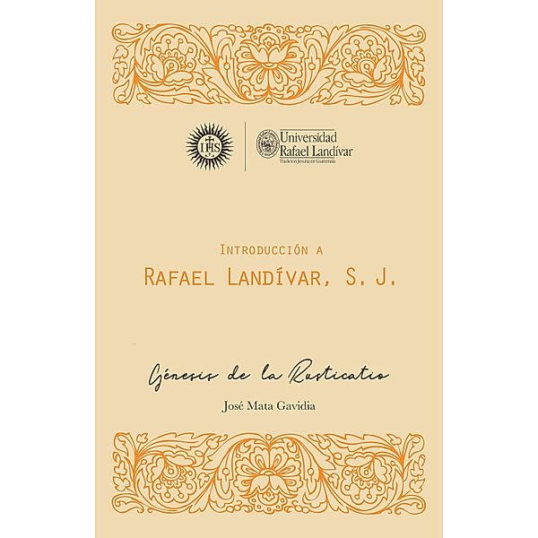 Introducción a Rafael Landívar, S. J / MONUMENTA LANDIVARIANA, SERIE MENOR, José Mata Gavidia