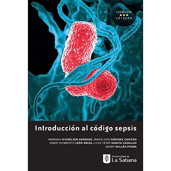 Introducción al código sepsis / Cátedra Bd.28, Mariana Michelsen Andrade, María José Sánchez Caicedo, Henry Humberto León Ariza, Julio César García Casallas, Henry Millán Prada