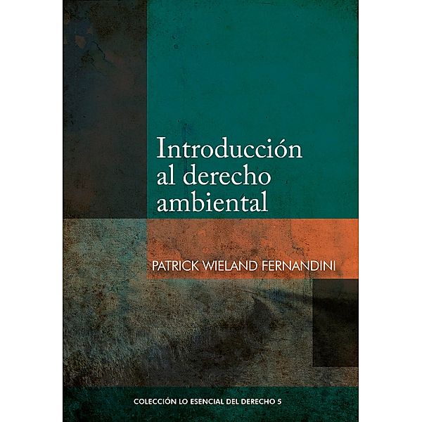 Introducción al derecho ambiental / Colección Lo Esencial del Derecho Bd.5, Patrick Wieland Fernandini