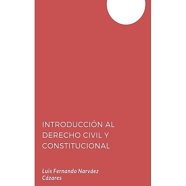 Introduccion al Derecho Civil y Constitucional, Luis Fernando Narváez Cázares