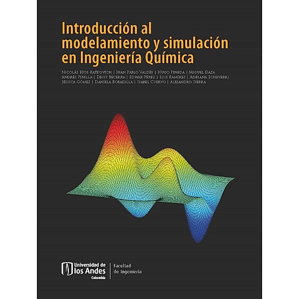 Introducción al modelamiento y simulación en Ingeniería Química., Nicolás Ríos Ratkovich, Jéssica María Gómez Hernández, Daniela Bobadilla Romero, Isabel Tatiana Cuervo Páez, Alejandro Sierra Castañeda, Juan Pablo Valdés Ujueta, Hugo Alejandro Pineda Pérez, Miguel Andrés Mauricio Daza Daza Gómes, Jorge Andrés Pinilla Angarita, Deisy Steffania Becerra Tuta, Edwar Leonardo Pérez García, Luis Alfonso Ramírez Cerquera, Adriana Echeverri Romero