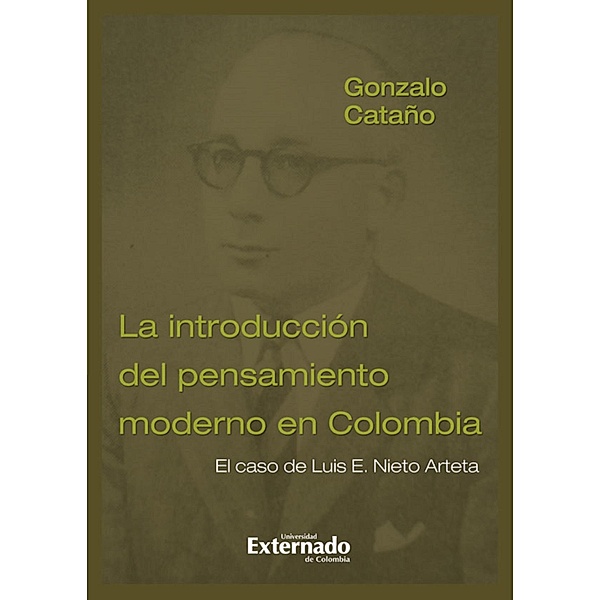 Introducción del pensamiento moderno en Colombia, la. El caso de Luis E. Nieto Arteta. Te*s doctoral, Gonzalo Castaño