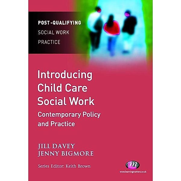 Introducing Child Care Social Work: Contemporary Policy and Practice / Post-Qualifying Social Work Practice Series, Jill Davey, Jennifer Bigmore