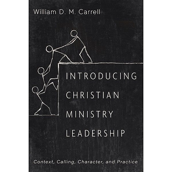 Introducing Christian Ministry Leadership, William D. M. Carrell