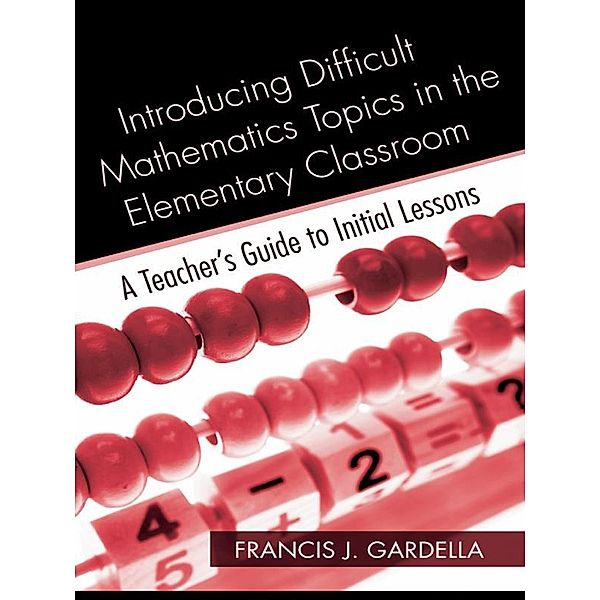 Introducing Difficult Mathematics Topics in the Elementary Classroom, Francis J. Gardella