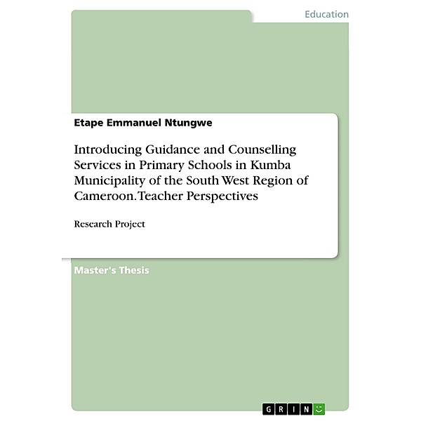 Introducing Guidance and Counselling Services in Primary Schools in Kumba Municipality of the South West Region of Cameroon. Teacher Perspectives, Etape Emmanuel Ntungwe