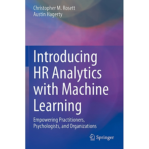 Introducing HR Analytics with Machine Learning, Christopher M. Rosett, Austin Hagerty