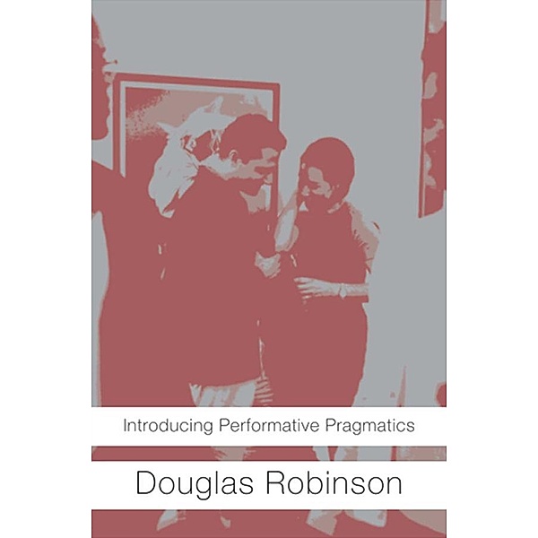 Introducing Performative Pragmatics, Douglas Robinson