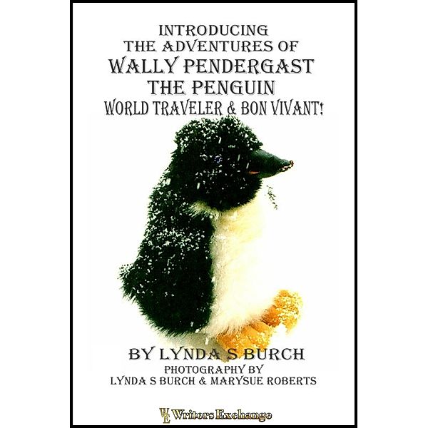 Introducing the Adventures of Wally Pendergast the Penguin World Traveler and Bon Vivant!, Lynda S. Burch