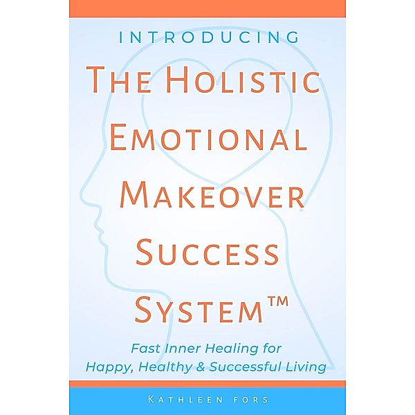 Introducing The Holistic Emotional Makeover Success System, Kathleen Fors
