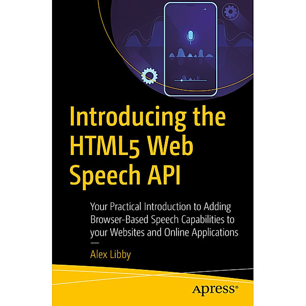 Introducing the HTML5 Web Speech API, Alex Libby