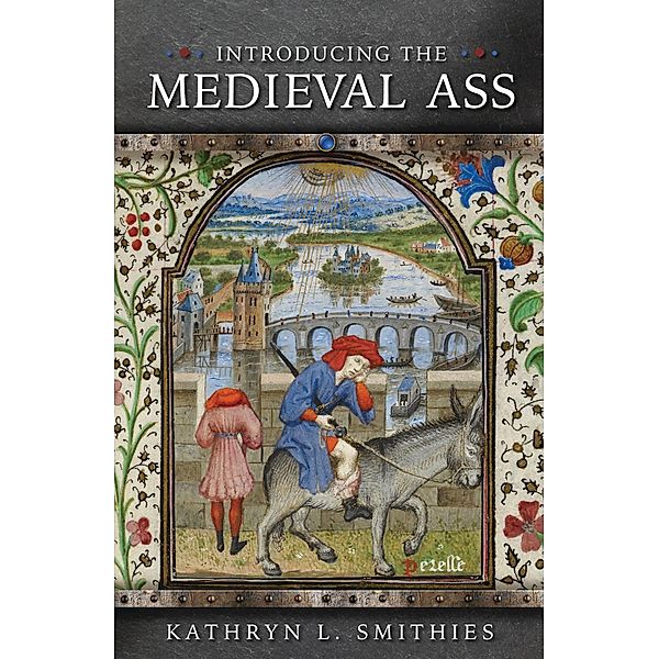 Introducing the Medieval Ass / Medieval Animals, Kathryn L. Smithies