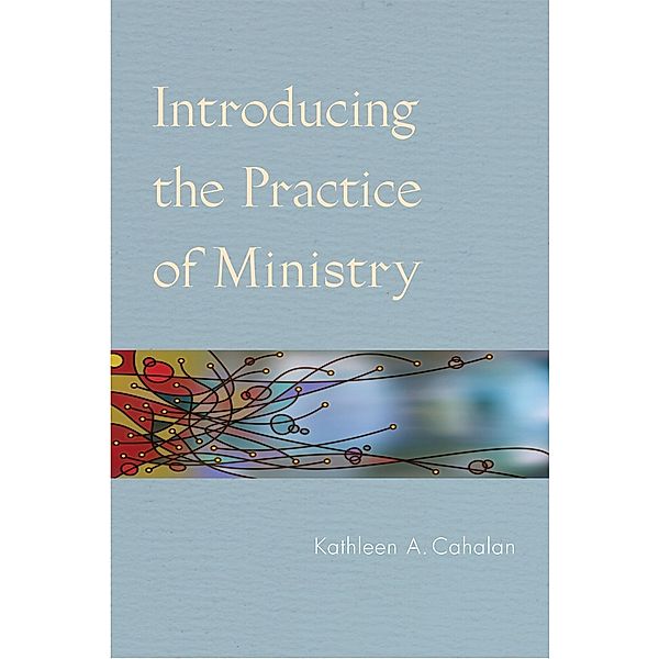 Introducing the Practice of Ministry, Kathleen A. Cahalan