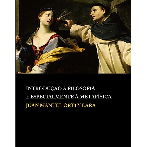 Introdução à Filosofia e especialmente à metafísica, Juan Manuel Ortí y Lara Lucas Daniel Tomáz de Aquino (Tradutor)