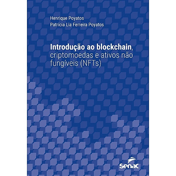 Introdução ao blockchain, criptomoedas e ativos não fungíveis (NFTs) / Série Universitária, Henrique Poyatos, Patrícia Lia Ferreira Poyatos
