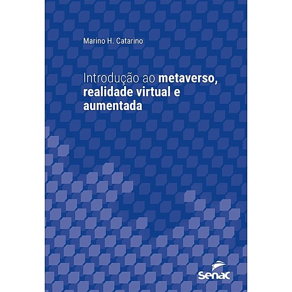 Introdução ao metaverso, realidade virtual e aumentada / Série Universitária, Marino H. Catarino