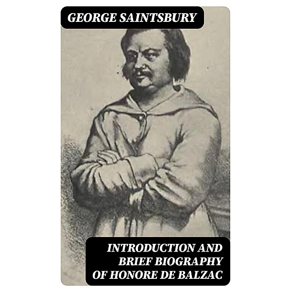 Introduction and brief biography of Honore de Balzac, George Saintsbury