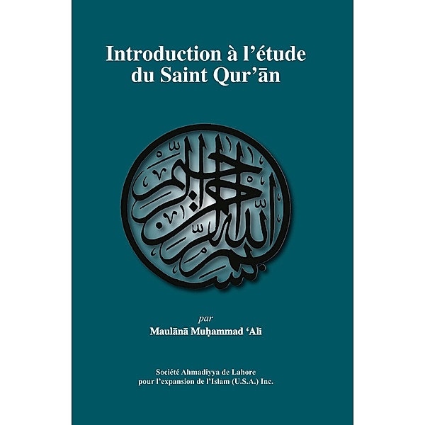 Introduction Ã lâ¿¿Ã©tude du SAINT QURâ¿¿AN / Ahmadiyya Anjuman Ishaat Islam Lahore USA, Maulana Muhammad Ali