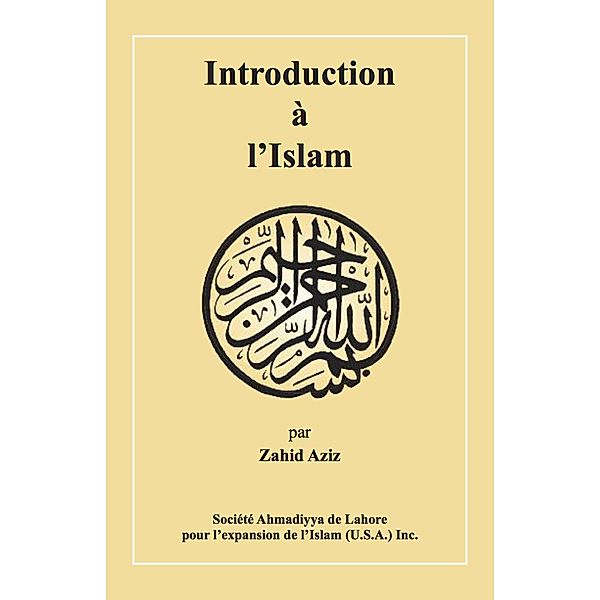 Introduction Ã l'Islam / Ahmadiyya Anjuman Ishaat Islam Lahore USA, Zahid Aziz