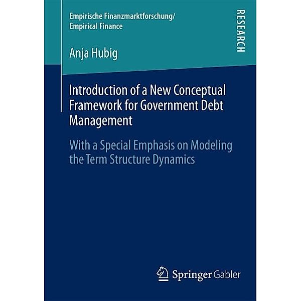 Introduction of a New Conceptual Framework for Government Debt Management / Empirische Finanzmarktforschung/Empirical Finance, Anja Hubig