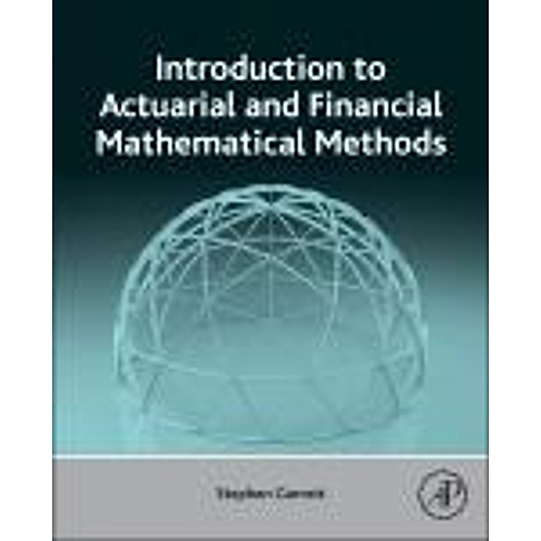 Introduction to Actuarial and Financial Mathematical Methods, Stephen Garrett