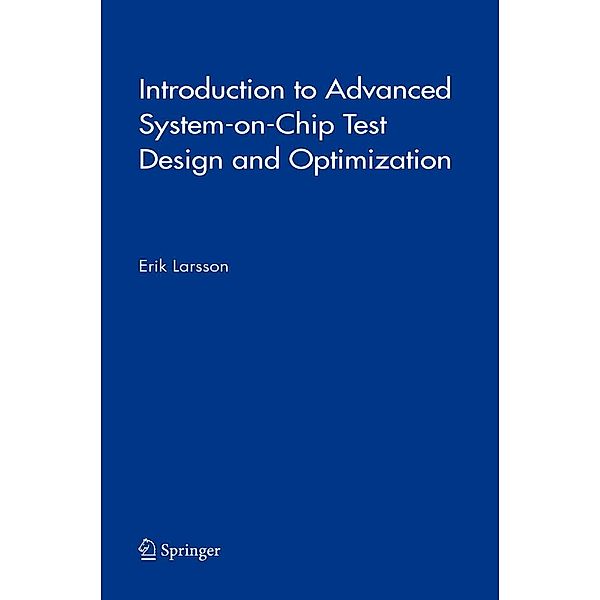 Introduction to Advanced System-on-Chip Test Design and Optimization / Frontiers in Electronic Testing Bd.29, Erik Larsson