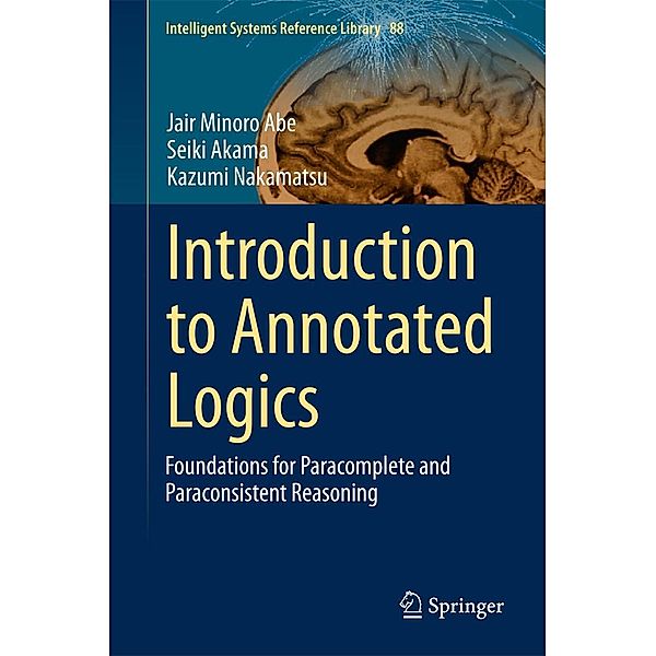 Introduction to Annotated Logics / Intelligent Systems Reference Library Bd.88, Jair Minoro Abe, Seiki Akama, Kazumi Nakamatsu