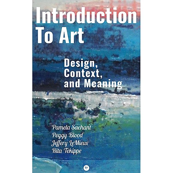 Introduction to Art: Design, Context, and Meaning, Pamela Sachant, Peggy Blood, Jeffery LeMieux, Rita Tekippe