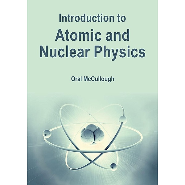 Introduction to Atomic and Nuclear Physics, Oral McCullough