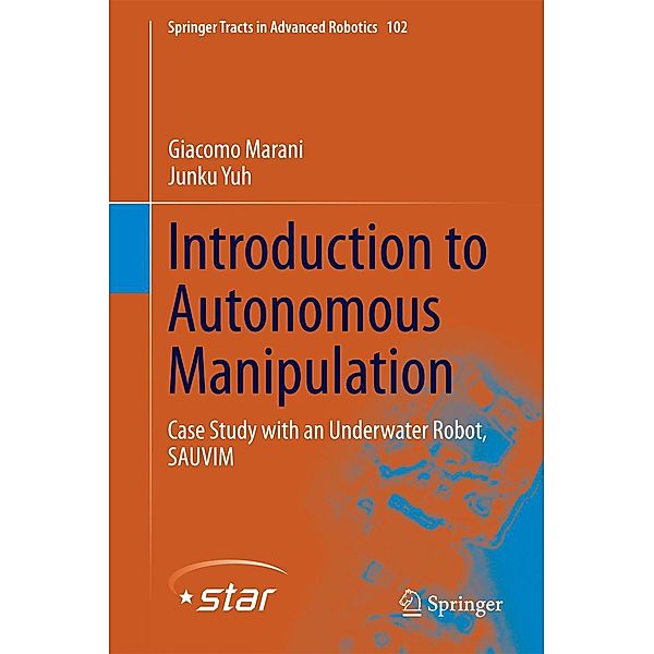 Introduction to Autonomous Manipulation / Springer Tracts in Advanced Robotics Bd.102, Giacomo Marani, Junku Yuh
