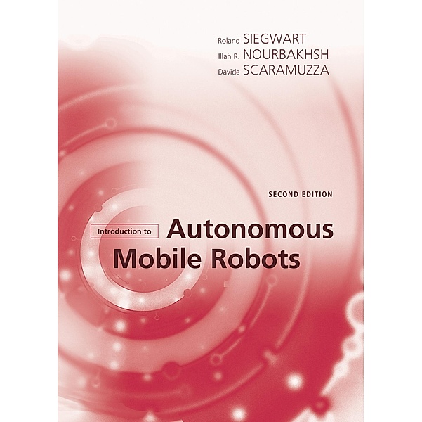 Introduction to Autonomous Mobile Robots, second edition / Intelligent Robotics and Autonomous Agents series, Roland Siegwart, Illah Reza Nourbakhsh, Davide Scaramuzza