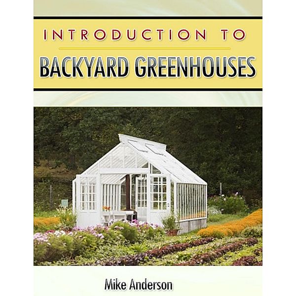 Introduction to Backyard Greenhouses, Mike Anderson
