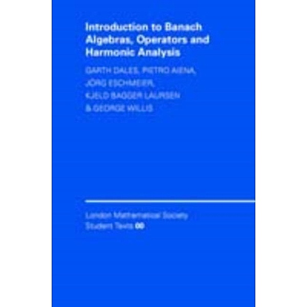 Introduction to Banach Algebras, Operators, and Harmonic Analysis, H. Garth Dales