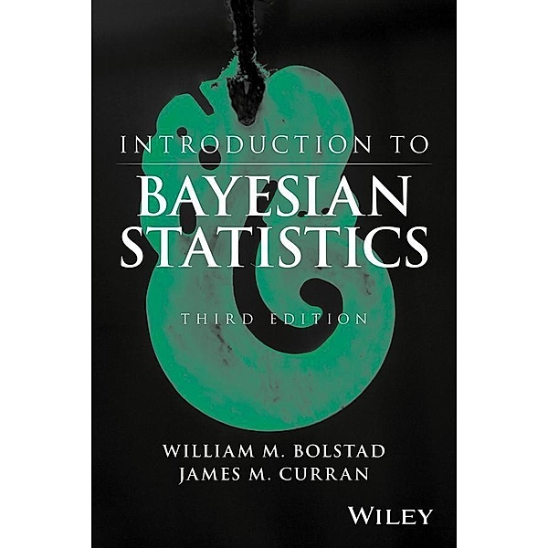 Introduction to Bayesian Statistics, William M. Bolstad, James M. Curran