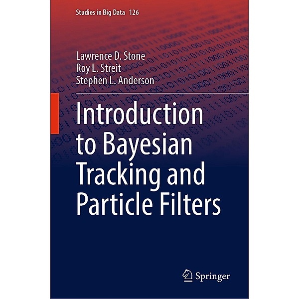Introduction to Bayesian Tracking and Particle Filters / Studies in Big Data Bd.126, Lawrence D. Stone, Roy L. Streit, Stephen L. Anderson