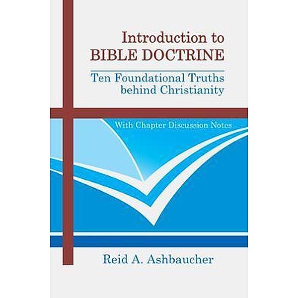 INTRODUCTION TO BIBLE DOCTRINE, Reid Ashbaucher