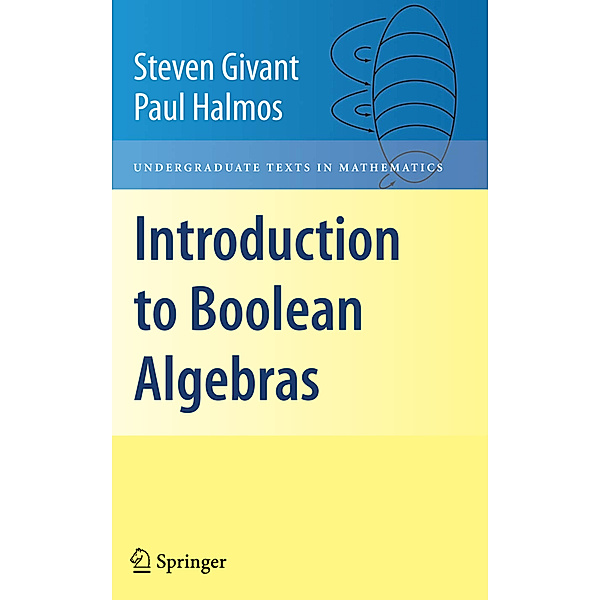 Introduction to Boolean Algebras, Steven Givant, Paul Halmos