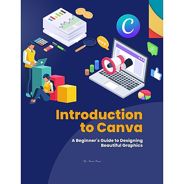 Introduction to Canva : A Beginner's Guide to Designing Beautiful Graphics (Course, #1) / Course, Vineeta Prasad