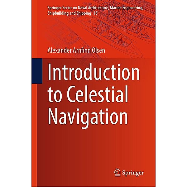 Introduction to Celestial Navigation / Springer Series on Naval Architecture, Marine Engineering, Shipbuilding and Shipping Bd.15, Alexander Arnfinn Olsen
