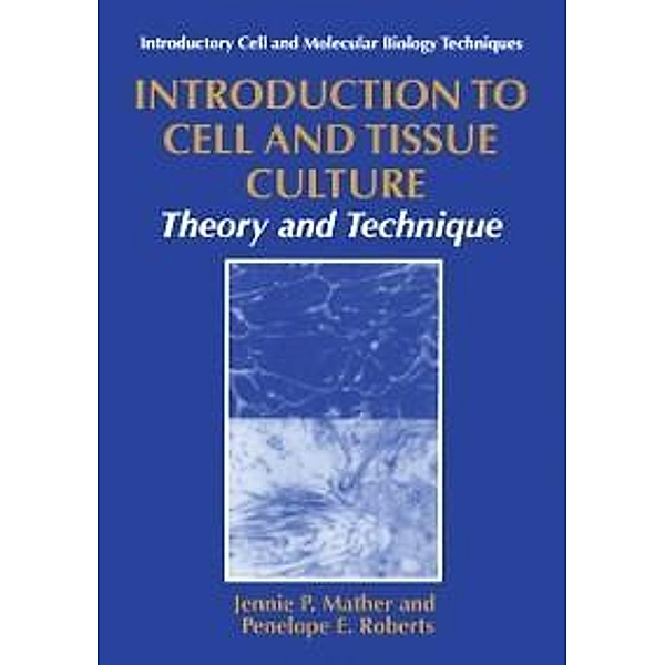 Introduction to Cell and Tissue Culture / Introductory Cell and Molecular Biology Techniques, Jennie P. Mather, Penelope E. Roberts