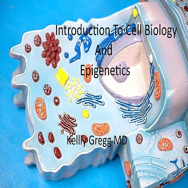 Introduction to Cell Biology and Epigenetics, Kelly Gregg