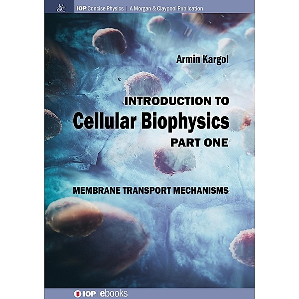 Introduction to Cellular Biophysics, Volume 1 / IOP Concise Physics, Armin Kargol