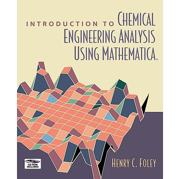 Introduction to Chemical Engineering Analysis Using Mathematica, Henry C. Foley